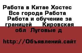 Работа в Китае Хостес - Все города Работа » Работа и обучение за границей   . Кировская обл.,Луговые д.